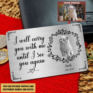 Metal Wallet Card - I Will Carry You With Me Until I See You Again - Memorial Gift For Family/Pet lovers